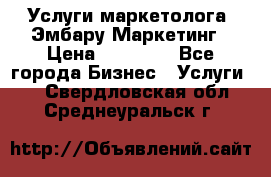 Услуги маркетолога. Эмбару Маркетинг › Цена ­ 15 000 - Все города Бизнес » Услуги   . Свердловская обл.,Среднеуральск г.